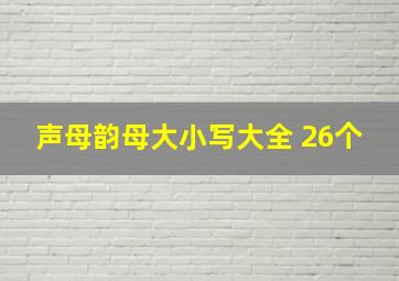 声母韵母大小写大全 26个